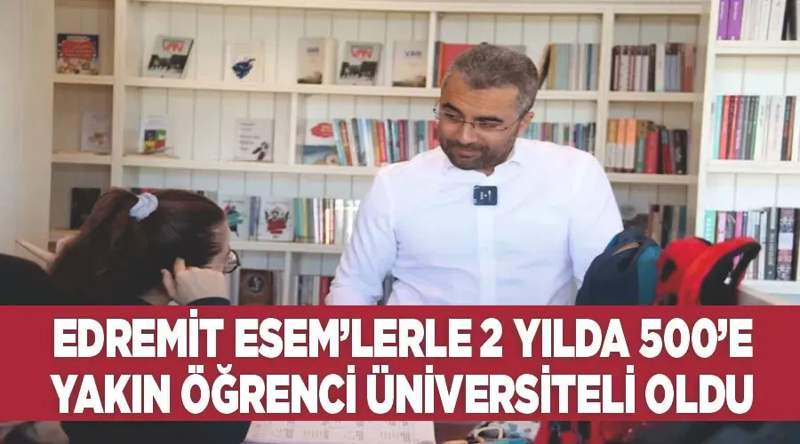 Edremit ESEM’lerle 2 yılda 500’e yakın öğrenci üniversiteli oldu