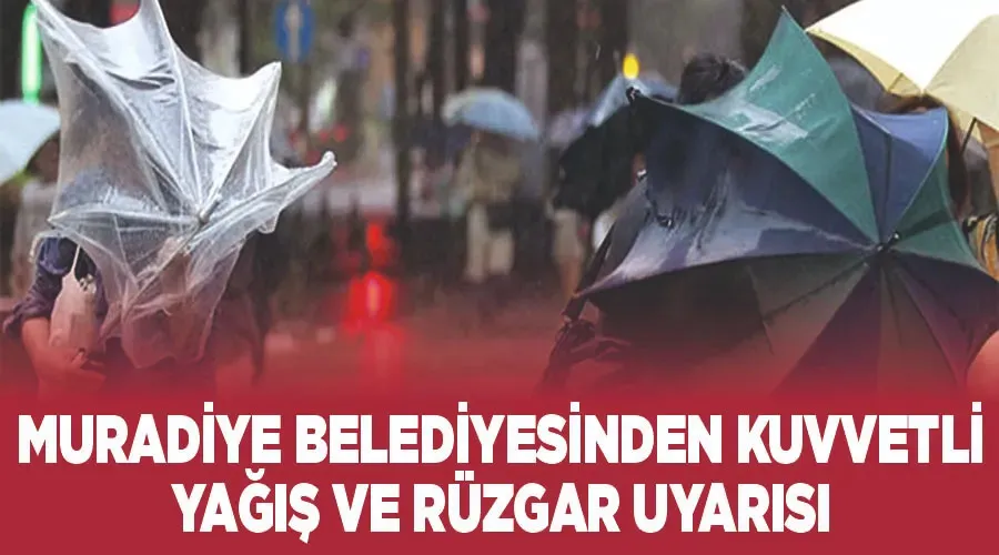 Muradiye Belediyesinden kuvvetli yağış ve rüzgar uyarısı