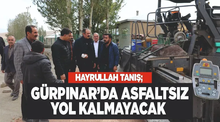 Hayrullah Tanış; Gürpınar’da asfaltsız yol kalmayacak