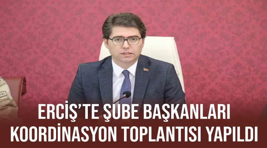 Erciş’te şube başkanları koordinasyon toplantısı yapıldı