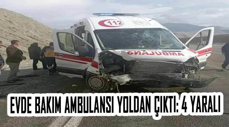 Evde bakım ambulansı yoldan çıktı: 4 yaralı