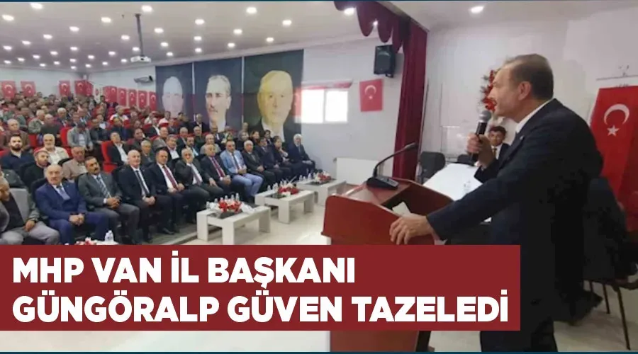 MHP Van İl Başkanı Güngöralp güven tazeledi