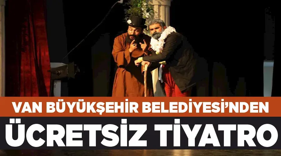 Van Büyükşehir Belediyesi’nden ücretsiz tiyatro