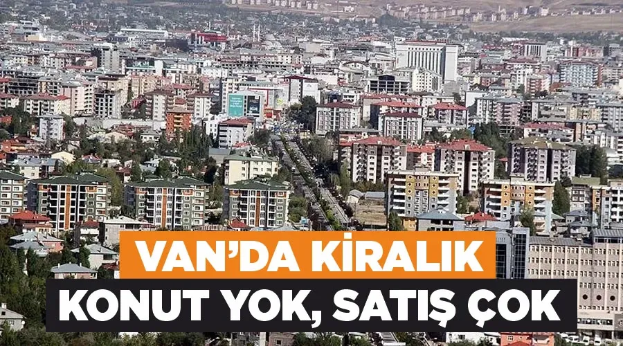 Van’da kiralık konut yok, satış çok