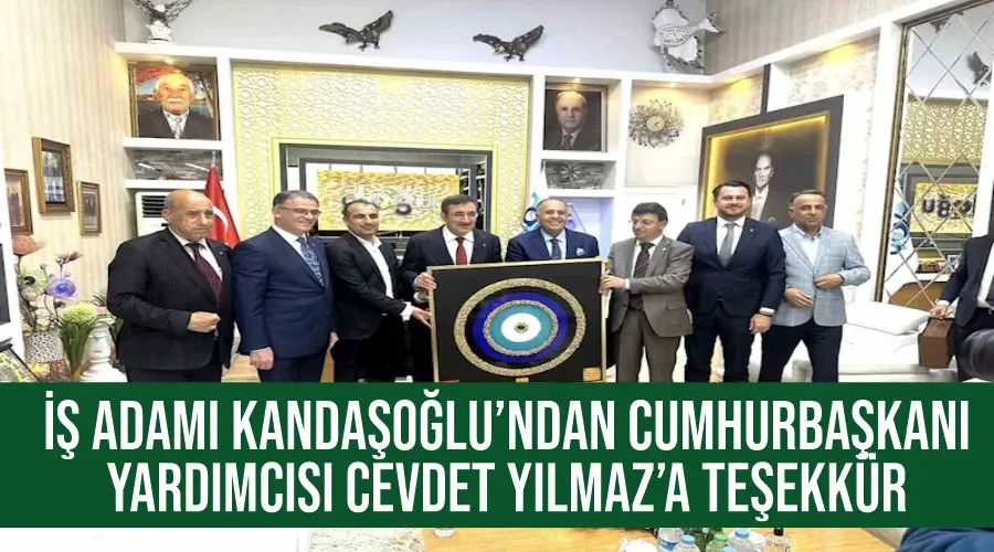 İş adamı Kandaşoğlu’ndan Cumhurbaşkanı Yardımcısı Cevdet Yılmaz’a teşekkür