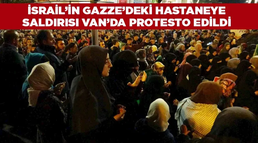 İsrail’in Gazze’deki hastaneye saldırısı Van’da protesto edildi