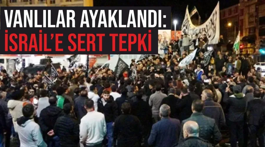 Vanlılar ayaklandı: İsrail’e sert tepki