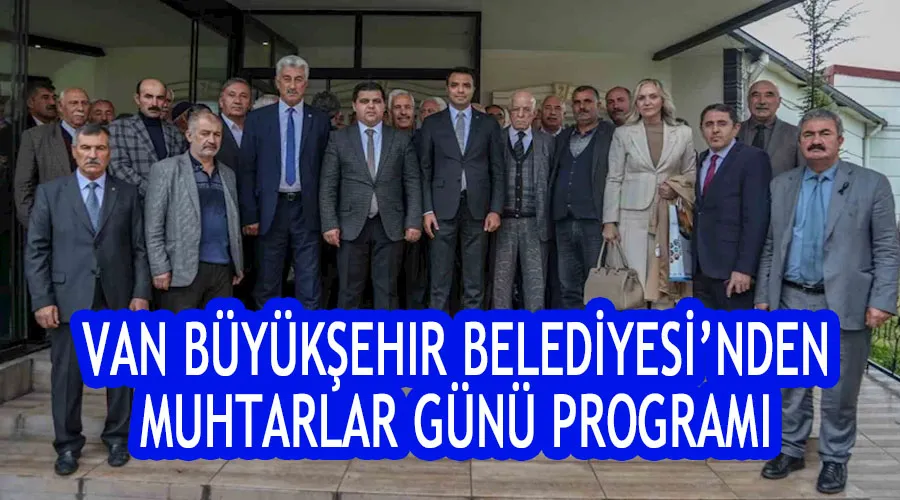 Van Büyükşehir Belediyesi’nden Muhtarlar Günü programı