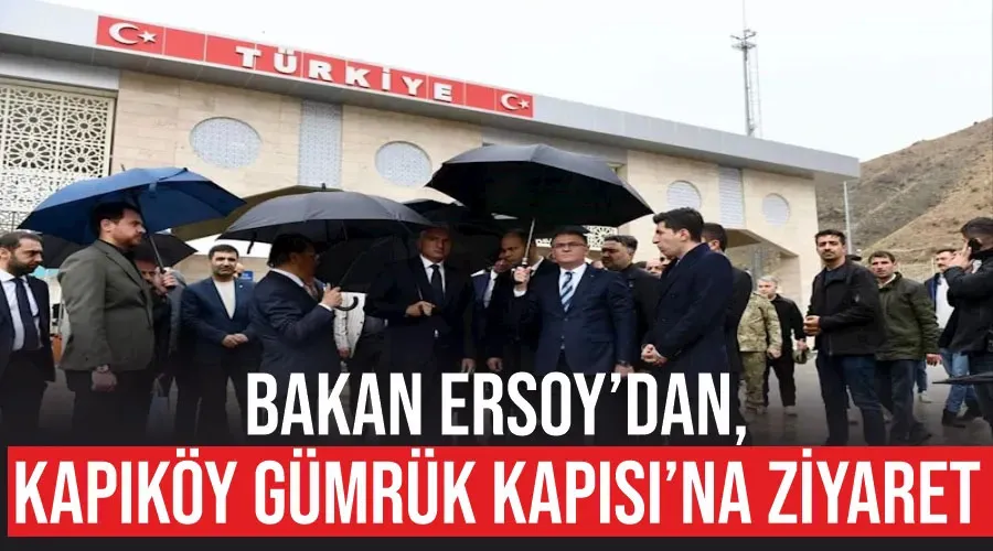 Bakan Ersoy’dan, Kapıköy Gümrük Kapısı’na ziyaret