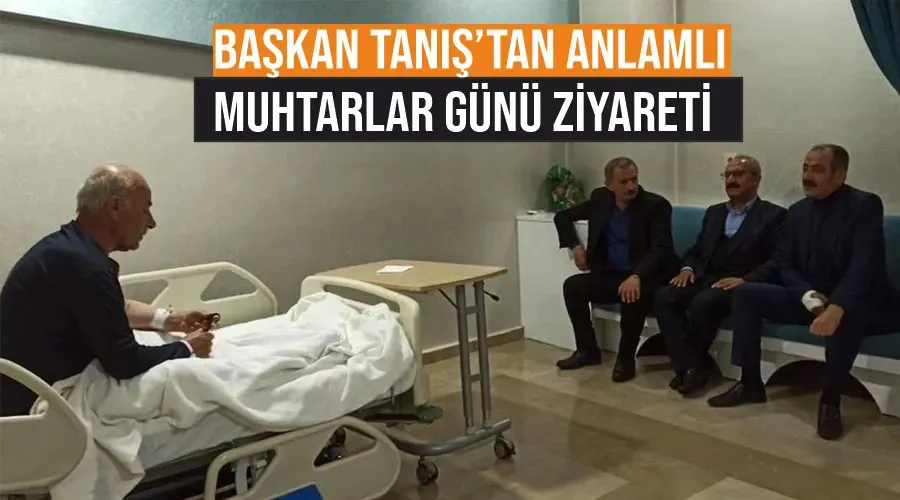 Başkan Tanış’tan anlamlı Muhtarlar Günü ziyareti