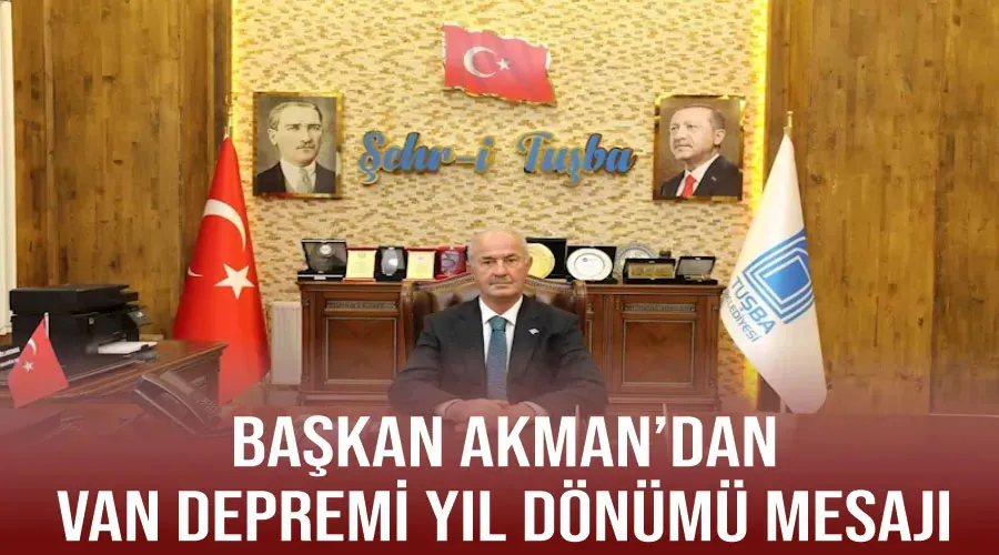 Başkan Akman’dan Van depremi yıl dönümü mesajı