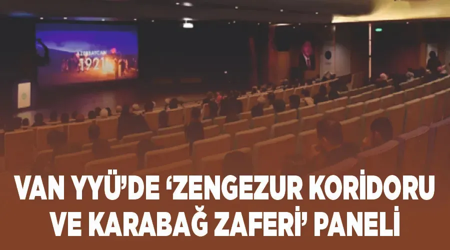 Van YYÜ’de ‘Zengezur Koridoru ve Karabağ Zaferi’ paneli