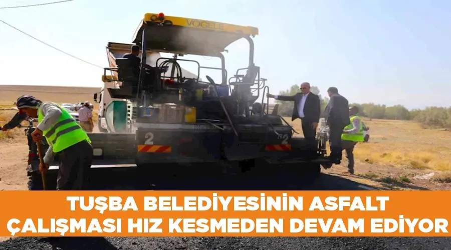 Tuşba Belediyesinin asfalt çalışması hız kesmeden devam ediyor