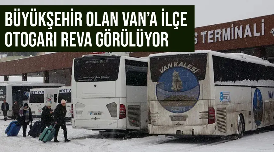 Büyükşehir olan Van’a ilçe otogarı reva görülüyor