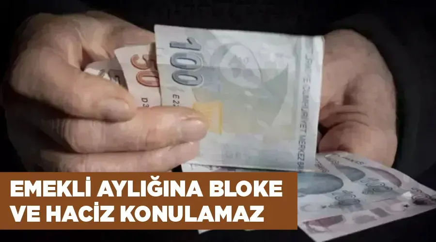 Emekli aylığına bloke ve haciz konulamaz