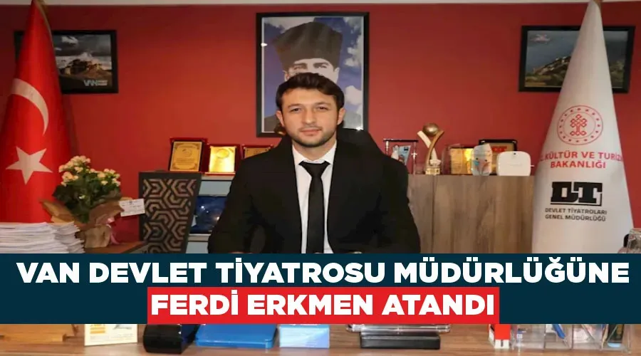 Van Devlet Tiyatrosu Müdürlüğüne Ferdi Erkmen atandı