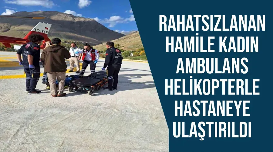 Rahatsızlanan hamile kadın ambulans helikopterle hastaneye ulaştırıldı