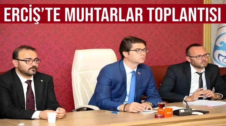 Erciş’te muhtarlar toplantısı