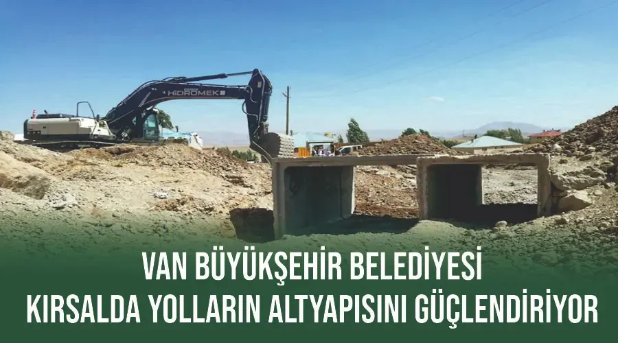 Van Büyükşehir Belediyesi kırsalda yolların altyapısını güçlendiriyor