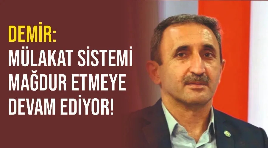 Demir: Mülakat sistemi mağdur etmeye devam ediyor!