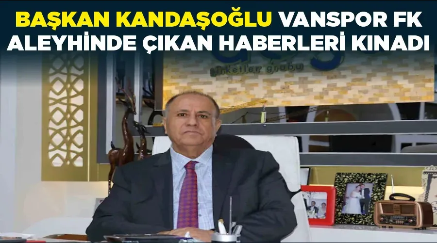 Başkan Kandaşoğlu Vanspor FK aleyhinde çıkan haberleri kınadı
