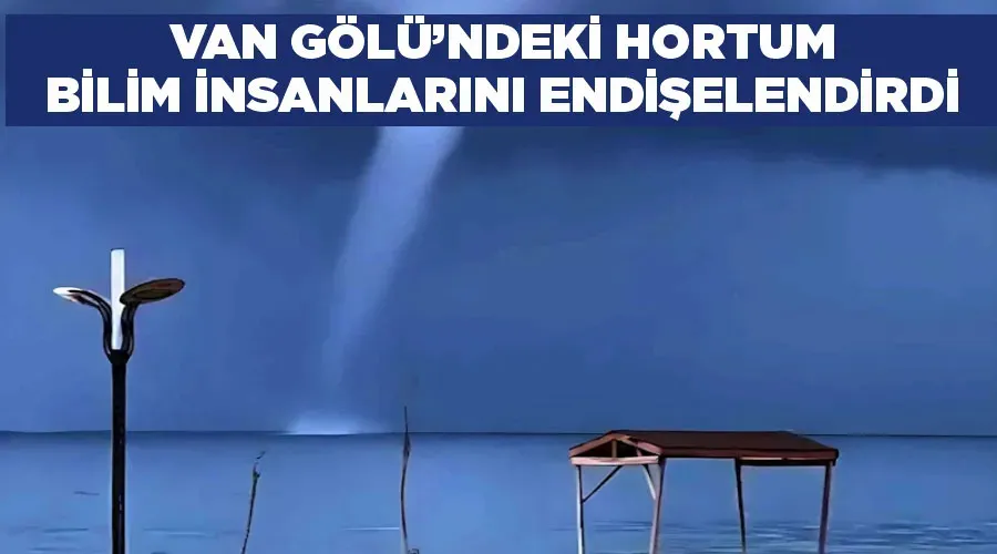 Van Gölü’ndeki hortum bilim insanlarını endişelendirdi