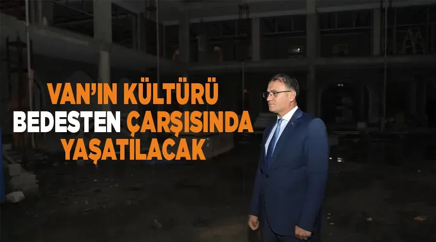 Van’ın kültürü Bedesten çarşısında yaşatılacak