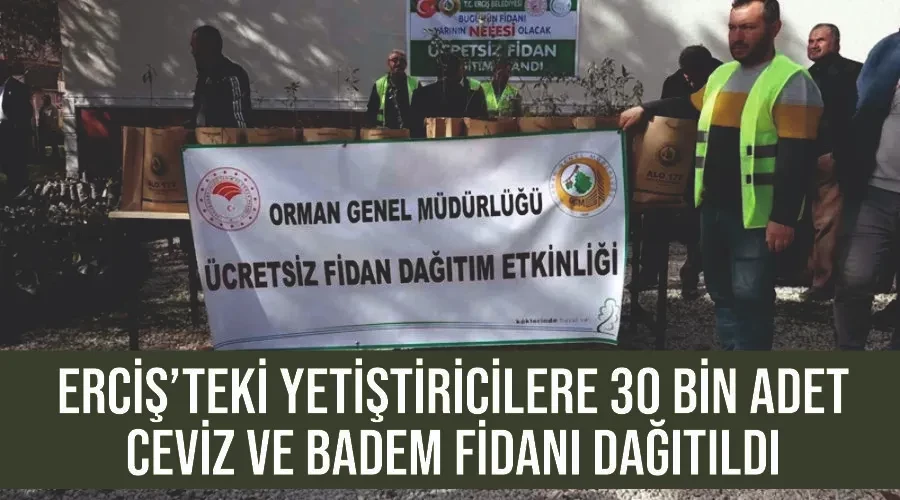 Erciş’teki yetiştiricilere 30 bin adet ceviz ve badem fidanı dağıtıldı