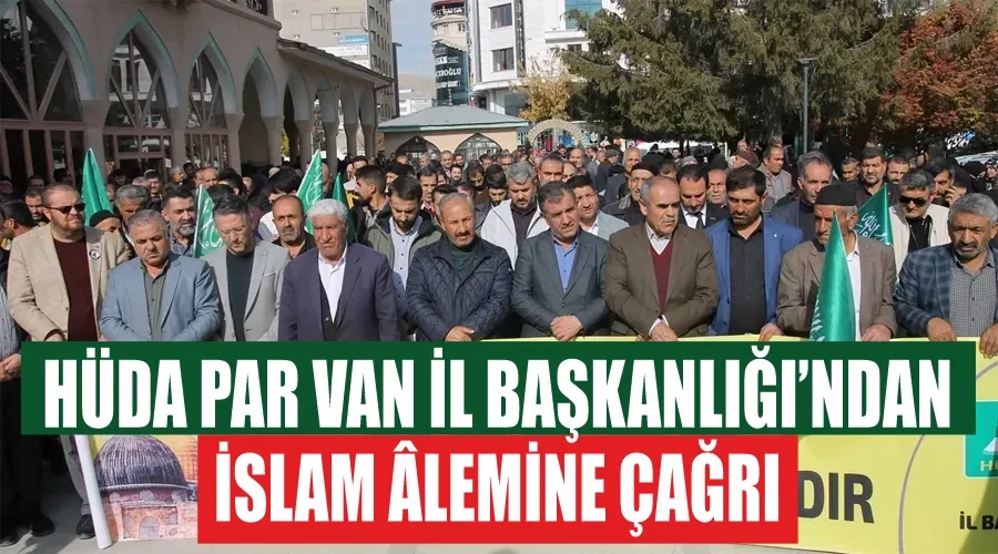 HÜDA PAR Van İl Başkanlığı’ndan İslam âlemine çağrı