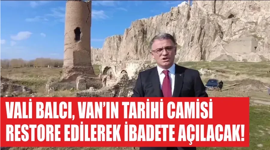 Vali Balcı, Van’ın tarihi camisi restore edilerek ibadete açılacak!