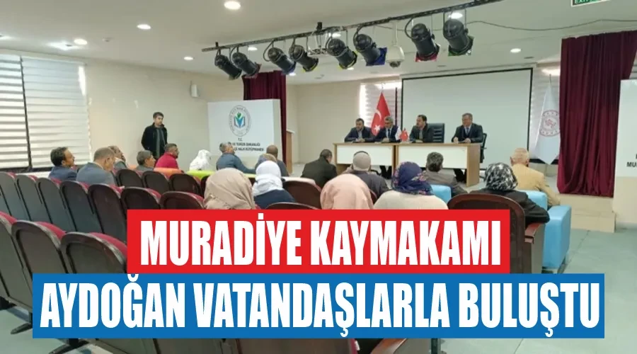 Muradiye Kaymakamı Aydoğan vatandaşlarla buluştu