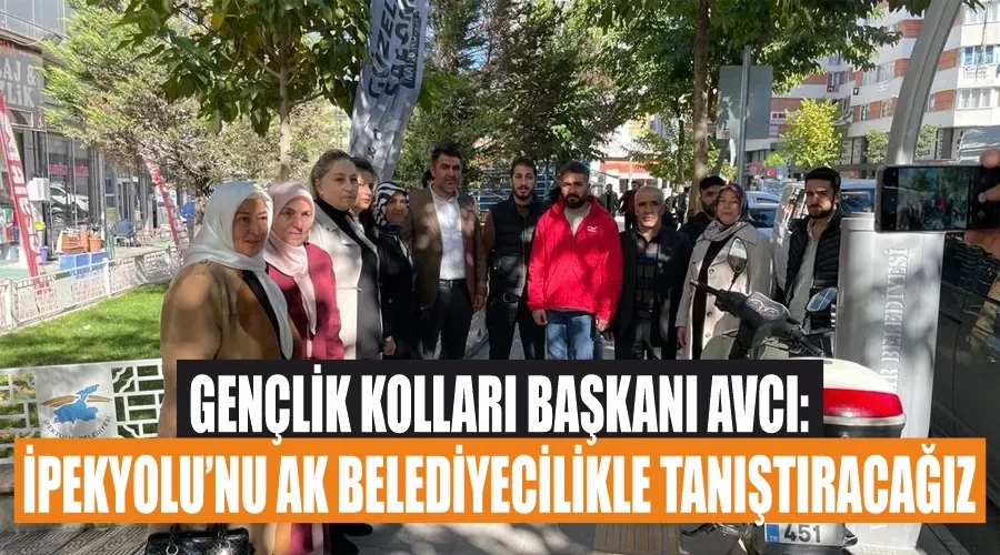 Gençlik Kolları Başkanı Avcı: İpekyolu’nu AK belediyecilikle tanıştıracağız