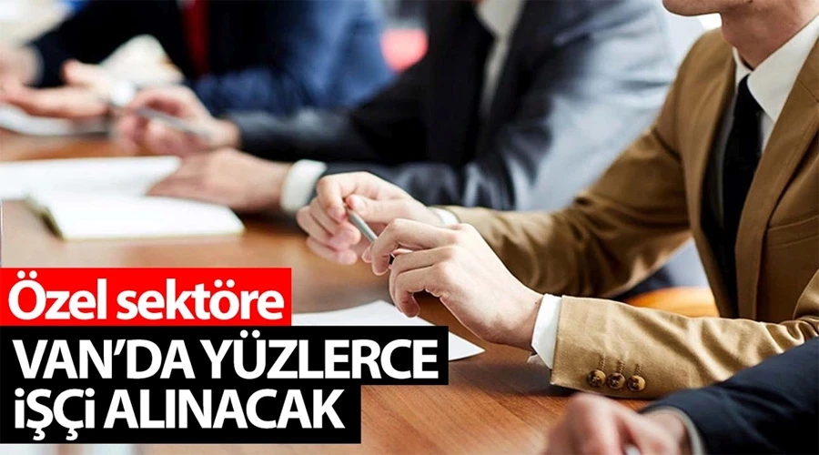 Van’da yüzlerce işçi alınacak: İşte meslek ve kontenjanlar…