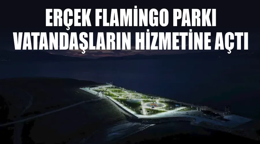 Erçek flamingo parkı vatandaşların hizmetine açtı