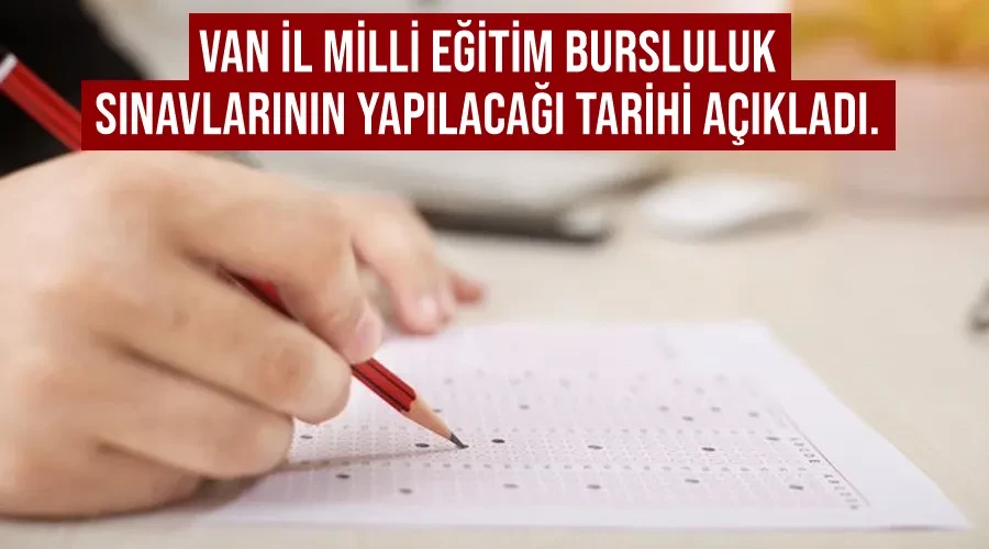 Van İl Milli Eğitim bursluluk sınavlarının yapılacağı tarihi açıkladı.