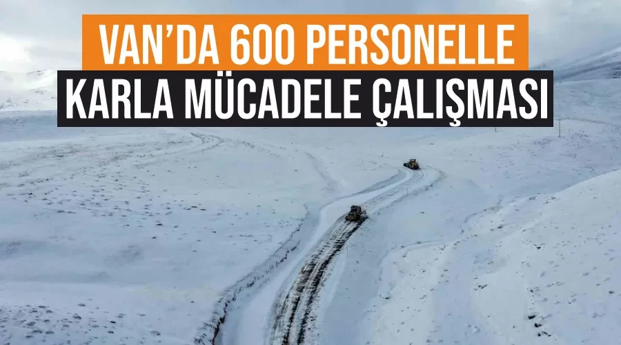 Van’da 600 personelle karla mücadele çalışması