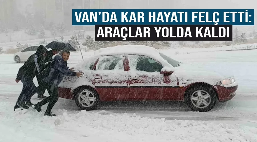 Van’da kar hayatı felç etti: Araçlar yolda kaldı
