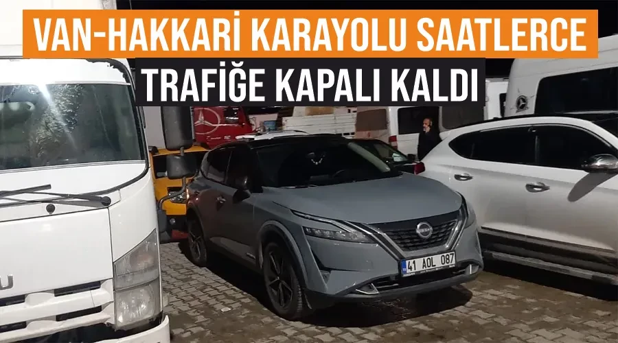 Van-Hakkari karayolu saatlerce trafiğe kapalı kaldı