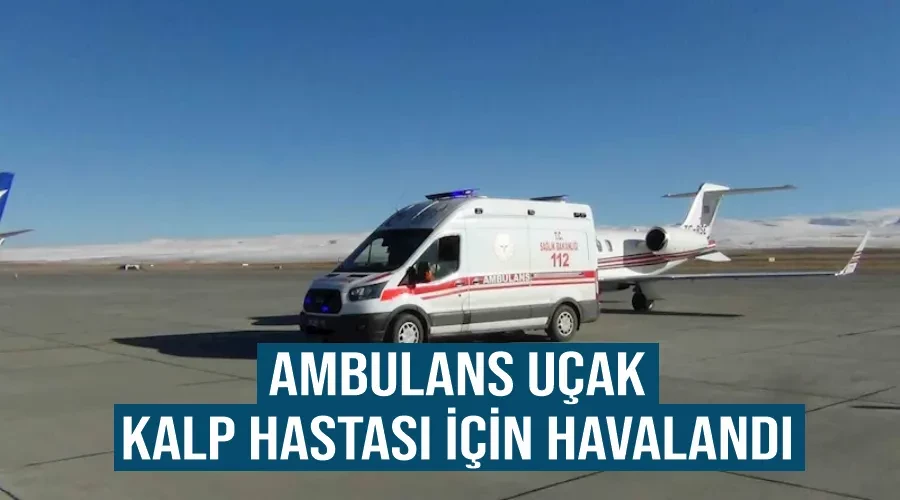 Ambulans uçak, kalp hastası için havalandı