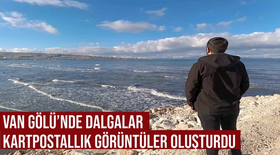 Van Gölü’nde dalgalar kartpostallık görüntüler oluşturdu