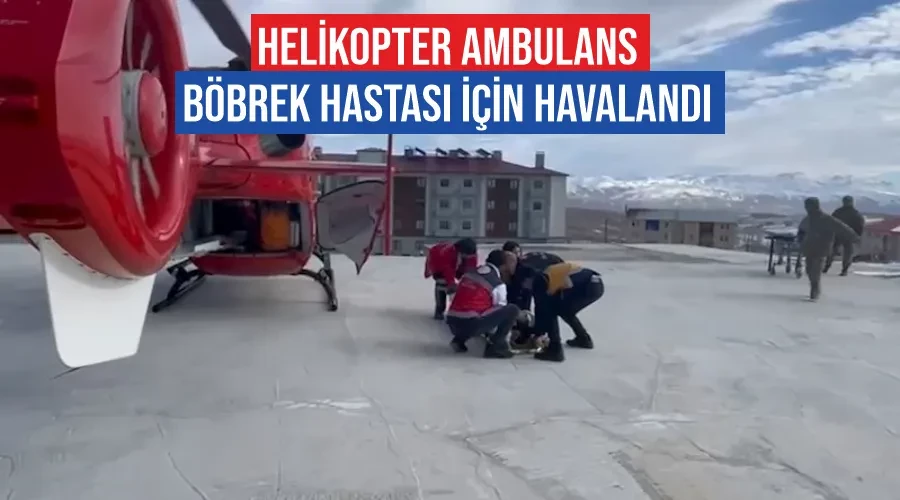 Helikopter ambulans böbrek hastası için havalandı