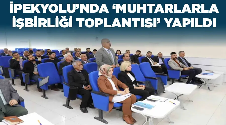 İpekyolu’nda ‘muhtarlarla işbirliği toplantısı’ yapıldı