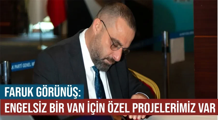  Faruk Görünüş: Engelsiz bir Van için özel projelerimiz var