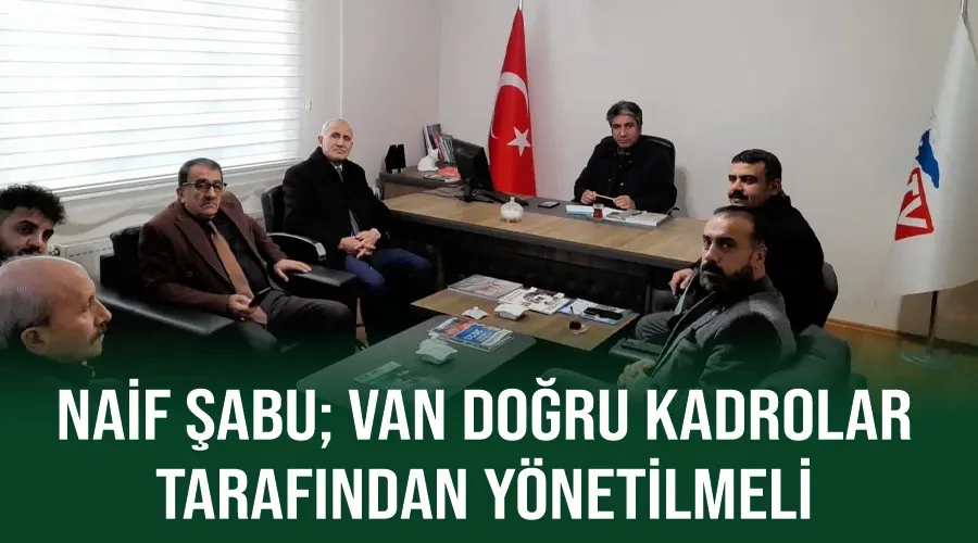 Naif Şabu; Van doğru kadrolar tarafından yönetilmeli