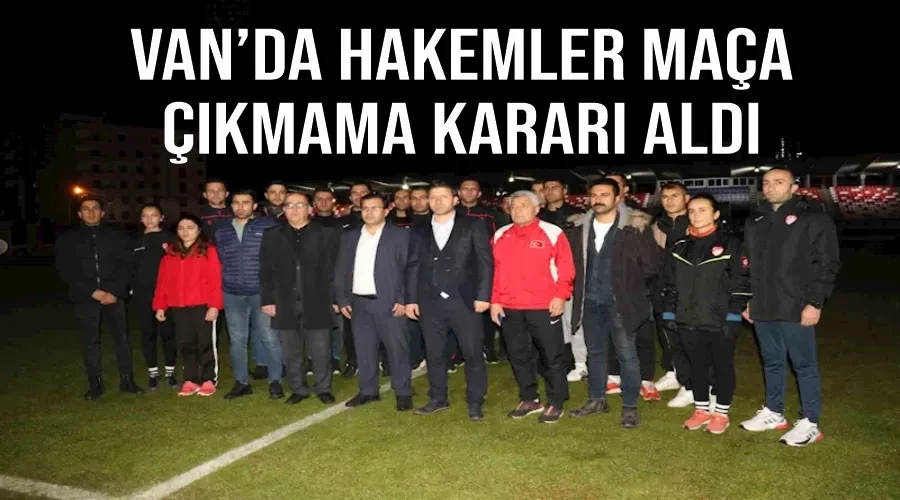 Van’da hakemler maça çıkmama kararı aldı