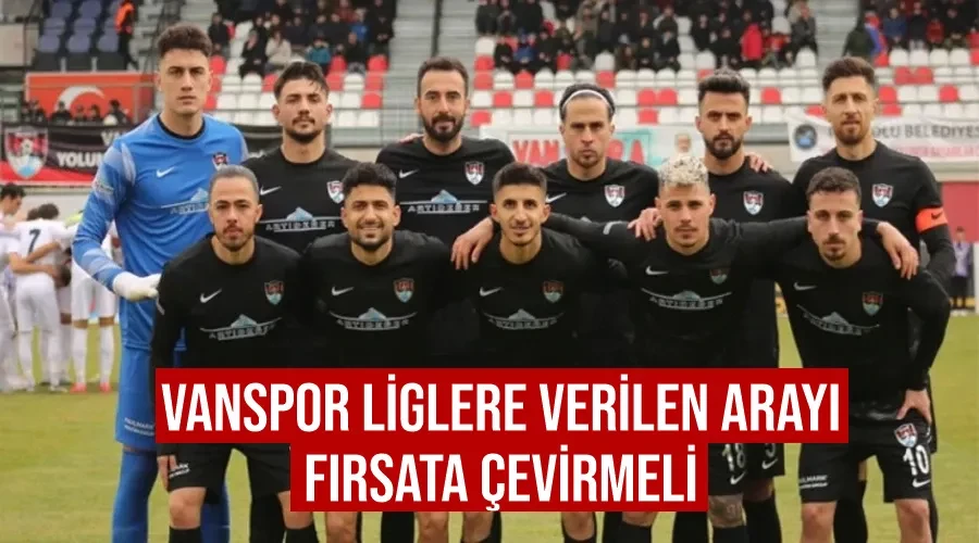 Vanspor liglere verilen arayı fırsata çevirmeli