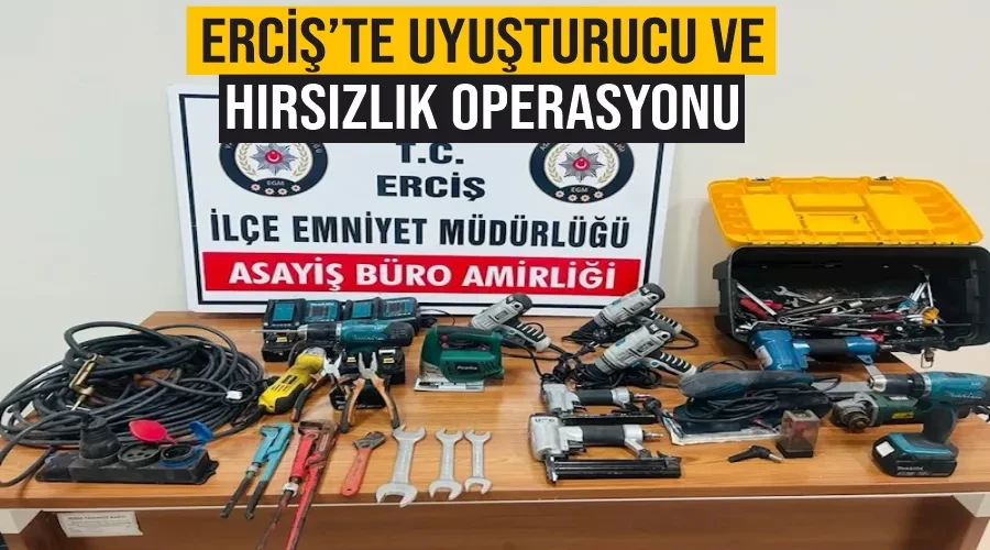 Erciş’te uyuşturucu ve hırsızlık operasyonu