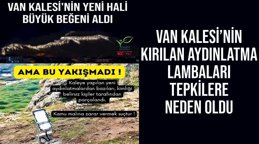 Van Kalesi’nin kırılan aydınlatma lambaları tepkilere neden oldu