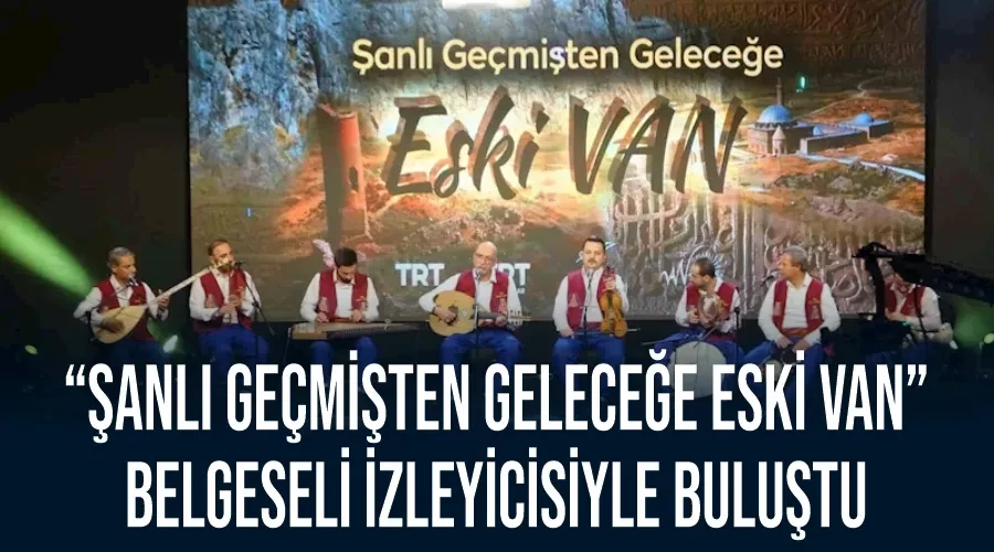 “Şanlı Geçmişten Geleceğe Eski Van” belgeseli izleyicisiyle buluştu