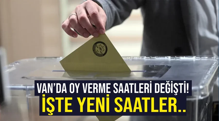 Van’da oy verme saatleri değişti! İşte yeni saatler..